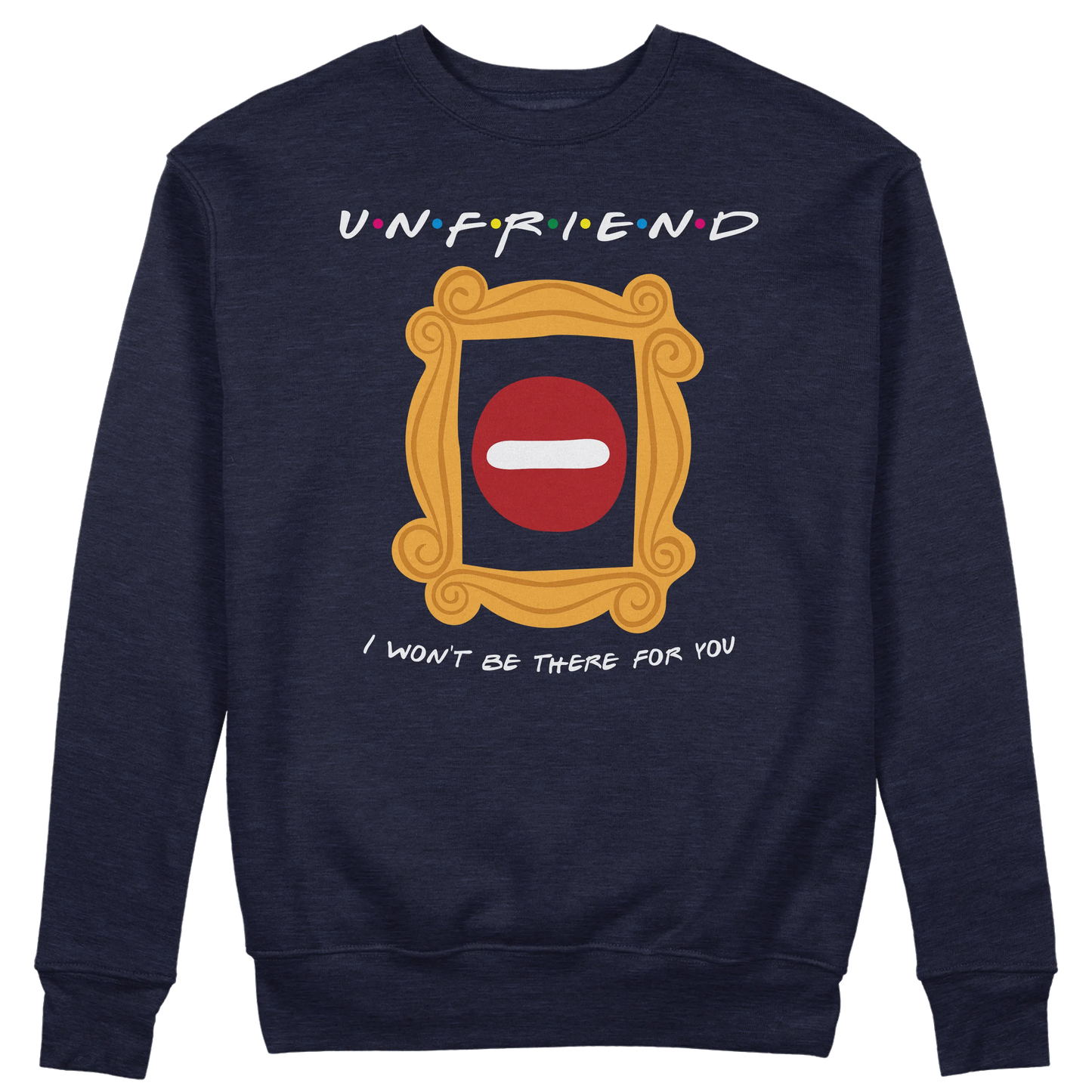 CUC GIROCOLLO UNFRIEND - I WON’T BE THERE FOR YOU - Unisex - SERIE TV - Divertente - Parodia - Friends - #chooseurcolor